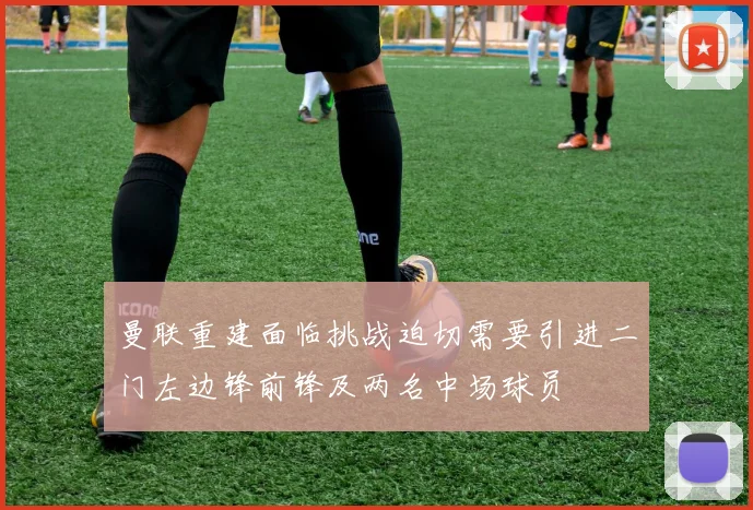 曼联重建面临挑战迫切需要引进二门左边锋前锋及两名中场球员