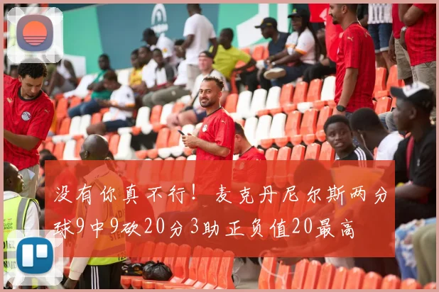 没有你真不行！麦克丹尼尔斯两分球9中9砍20分3助正负值20最高