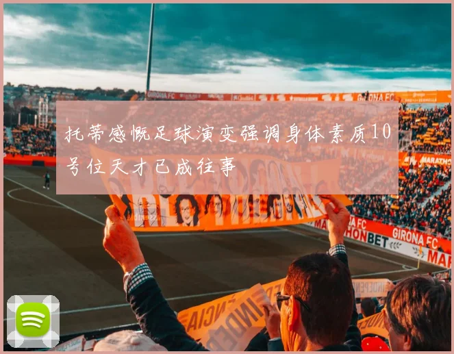 托蒂感慨足球演变强调身体素质10号位天才已成往事